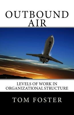 Outbound Air: Levels of Work in Organizational Structure by Foster, Tom