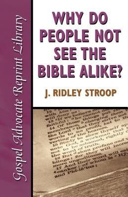 Why Do People Not See the Bible Alike by Stroop, J. Ridley