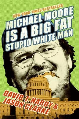 Michael Moore Is a Big Fat Stupid White Man by Hardy, David T.