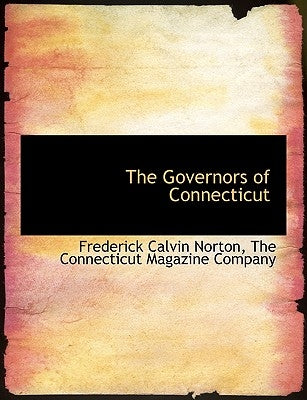 The Governors of Connecticut by Norton, Frederick Calvin