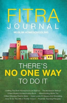Fitra Journal ⼁Muslim Homeschooling There's No One Way To Do It by Benoit, Brooke
