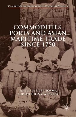 Commodities, Ports and Asian Maritime Trade Since 1750 by Webster, Anthony