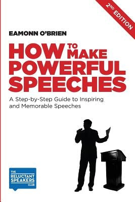 How to Make Powerful Speeches 2nd Edition: A Step-by-Step Guide to Inspiring and Memorable Speeches by O'Brien, Eamonn P.