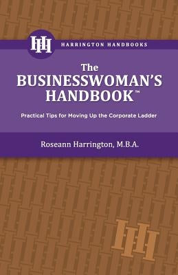 The Businesswoman's Handbook: Practical Tips for Moving Up the Corporate Ladder by Harrington, Roseann E.