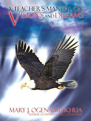 A Teacher's Manual on Visions and Dreams by Ogenaarekhua, Mary J.