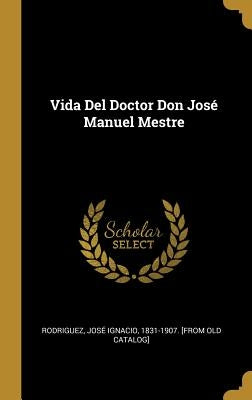 Vida Del Doctor Don José Manuel Mestre by Rodriguez, José Ignacio 1831-1907 [Fr