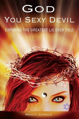 God You Sexy Devil: Exposing The Greatest Lie Ever Told by Juneja, Rohit
