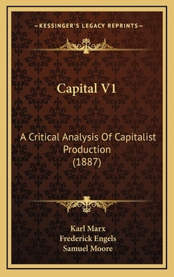 Capital V1: A Critical Analysis Of Capitalist Production (1887) by Marx, Karl