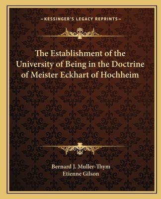 The Establishment of the University of Being in the Doctrine of Meister Eckhart of Hochheim by Muller-Thym, Bernard J.
