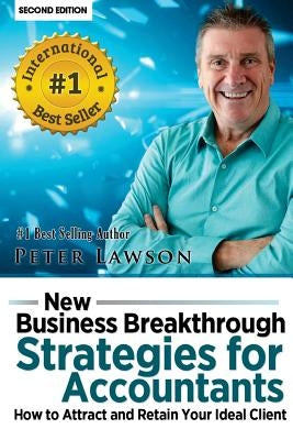 New Business Breakthrough Strategies for Accountants: How to Attract and Retain Your Ideal Client by Lawson, Peter