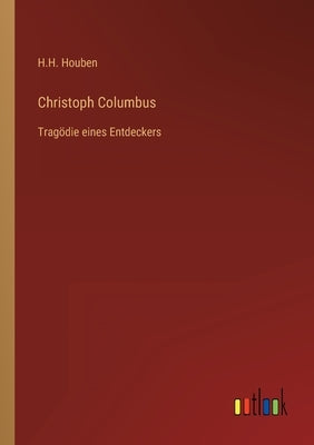 Christoph Columbus: Tragödie eines Entdeckers by Houben, H. H.