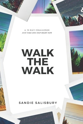 Walk the Walk: A 30 Day Challenge - JUST TAKE ONE STEP RIGHT NOW by Salisbury, Sandie