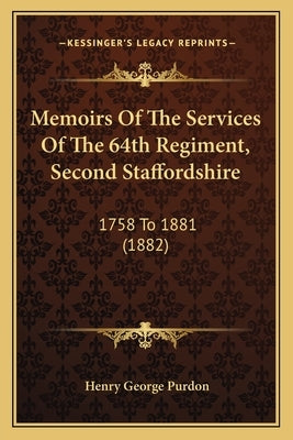 Memoirs Of The Services Of The 64th Regiment, Second Staffordshire: 1758 To 1881 (1882) by Purdon, Henry George