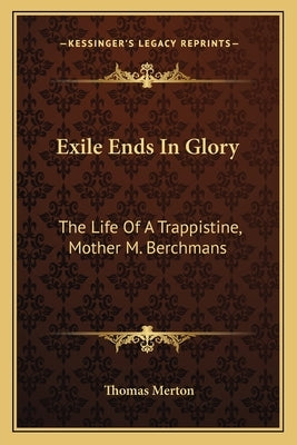 Exile Ends in Glory: The Life of a Trappistine, Mother M. Berchmans by Merton, Thomas