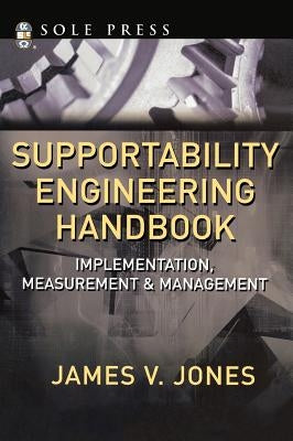 Supportability Engineering Handbook: Implementation, Measurement and Management by Jones, James