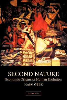 Second Nature: Economic Origins of Human Evolution by Ofek, Haim