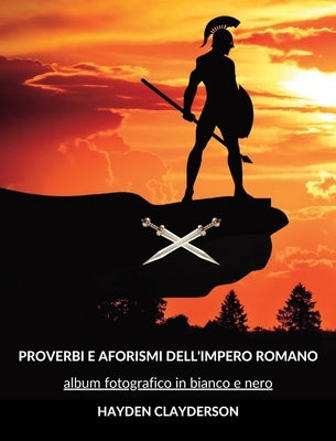 Proverbi e Aforismi dell'Impero Romano: 45 proverbi o aforismi con immagini in bianco e nero by Clayderson, Hayden