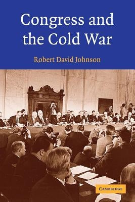 Congress and the Cold War by Johnson, Robert David