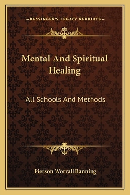 Mental And Spiritual Healing: All Schools And Methods by Banning, Pierson Worrall