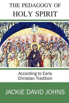 The Pedagogy of the Holy Spirit According to Early Christian Tradition by Johns, Jackie David