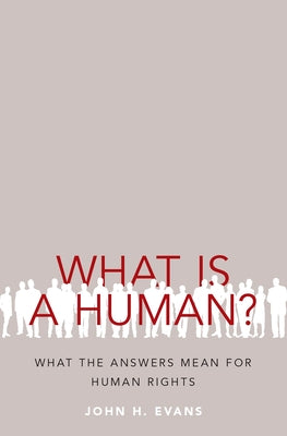 What Is a Human?: What the Answers Mean for Human Rights by Evans, John H.