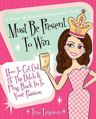 Must Be Present to Win: How to Get Out of the Ditch & Plug Back in to Your Passion by Ferguson, Tina R.