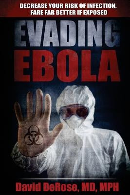 Evading Ebola: Decrease Your Risk of Infection, Fare Far Better if Exposed by McFarland, Ken