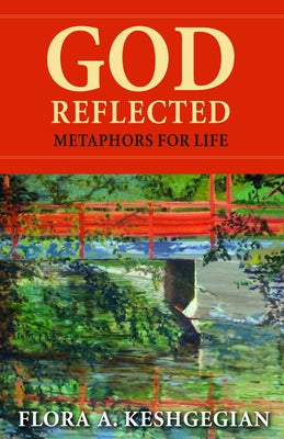 God Reflected: Metaphors for Life by Keshgegian, Flora A.