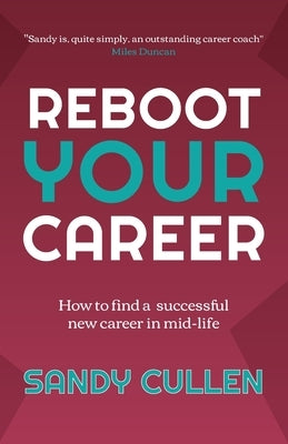 Reboot Your Career: How to find a successful new career in mid-life by Cullen, Sandy