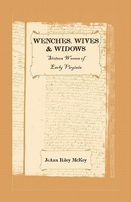 Wenches, Wives and Widows: Sixteen Women of Early Virginia by McKey, Joann Riley