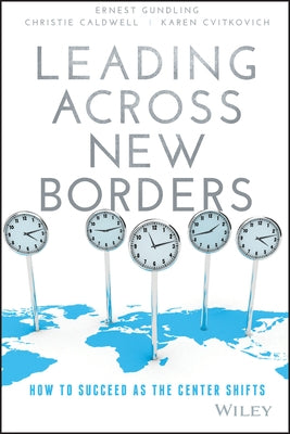 Leading Across New Borders: How to Succeed as the Center Shifts by Gundling, Ernest