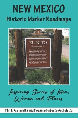 New Mexico Historic Marker Roadmaps: Inspiring Stories of Men, Women and Places by Roberts Archuletta, Rosanne