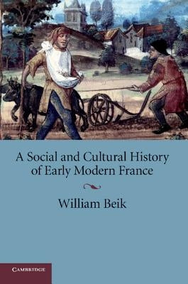 A Social and Cultural History of Early Modern France by Beik, William