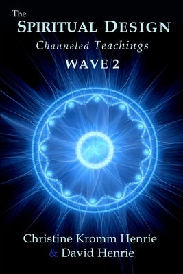 The Spiritual Design: Channeled Teachings, Wave 2 by Henrie, Christine Kromm