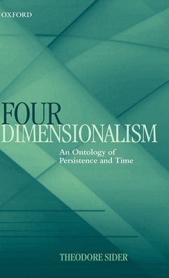 Four-Dimensionalism: An Ontology of Persistence and Time by Sider, Theodore