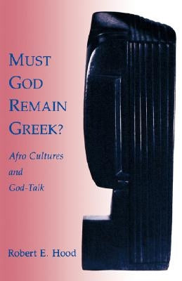 Must God Remain Greek? by Hood, Robert E.