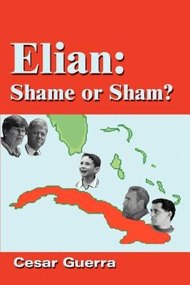 Elian: Shame or Sham? by Guerra, Cesar