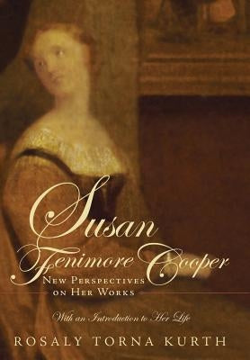 Susan Fenimore Cooper: New Perspectives on Her Works by Kurth, Rosaly Torna