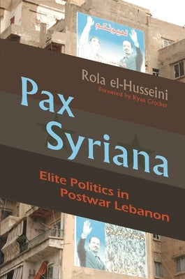 Pax Syriana: Elite Politics in Postwar Lebanon by El-Husseini, Rola