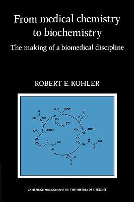 From Medical Chemistry to Biochemistry: The Making of a Biomedical Discipline by Kohler, Robert E.