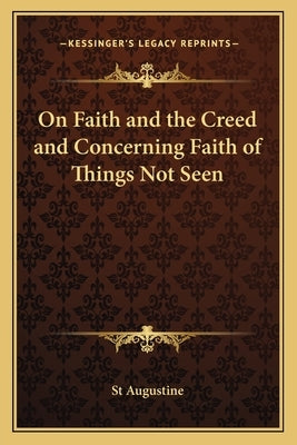 On Faith and the Creed and Concerning Faith of Things Not Seen by St Augustine