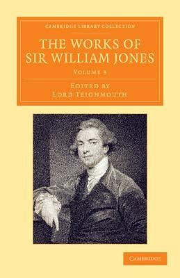 The Works of Sir William Jones: With the Life of the Author by Lord Teignmouth by Jones, William
