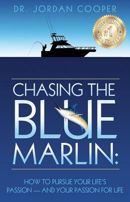 Chasing the Blue Marlin: Pursuing Your Life's Passion-And Your Passion for Life by Cooper, Jordan