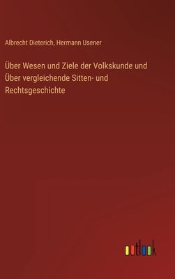 Über Wesen und Ziele der Volkskunde und Über vergleichende Sitten- und Rechtsgeschichte by Dieterich, Albrecht
