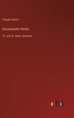 Gesammelte Werke: 19. und 20. Band: Gedichte by Storm, Theodor