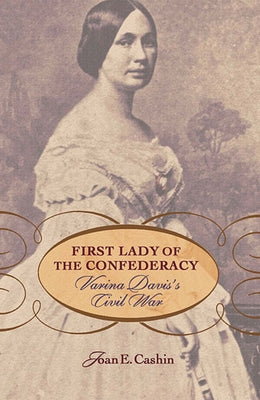 First Lady of the Confederacy: Varina Davis's Civil War by Cashin, Joan E.