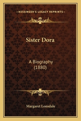 Sister Dora: A Biography (1880) by Lonsdale, Margaret