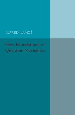 New Foundations of Quantum Mechanics by Lande, Alfred