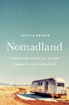 Nomadland: Surviving America in the Twenty-First Century by Bruder, Jessica