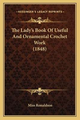 The Lady's Book Of Useful And Ornamental Crochet Work (1848) by Ronaldson
